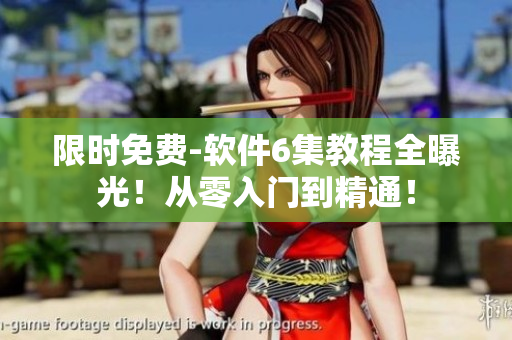 限時免費-軟件6集教程全曝光！從零入門到精通！