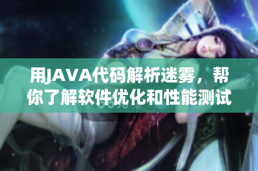 用JAVA代碼解析迷霧，幫你了解軟件優(yōu)化和性能測(cè)試