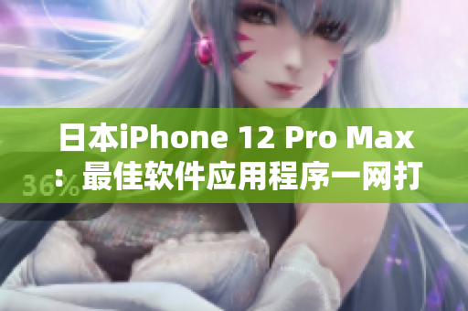 日本iPhone 12 Pro Max：最佳軟件應用程序一網(wǎng)打盡