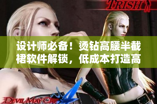 設計師必備！燙鉆高腰半截裙軟件解鎖，低成本打造高級時尚設計