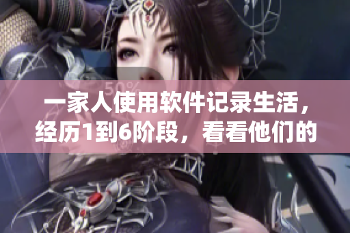 一家人使用軟件記錄生活，經(jīng)歷1到6階段，看看他們的故事如何演繹
