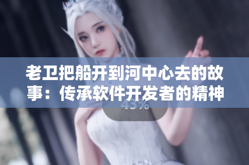 老衛(wèi)把船開到河中心去的故事：傳承軟件開發(fā)者的精神。