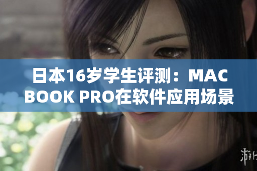 日本16歲學(xué)生評(píng)測(cè)：MACBOOK PRO在軟件應(yīng)用場景下的綜合體驗(yàn)