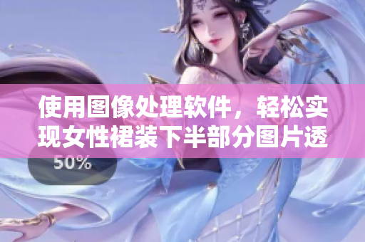 使用圖像處理軟件，輕松實現(xiàn)女性裙裝下半部分圖片透明處理