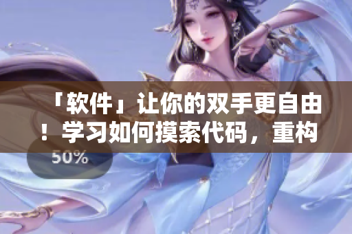 「軟件」讓你的雙手更自由！學(xué)習(xí)如何摸索代碼，重構(gòu)代碼、提高生產(chǎn)力