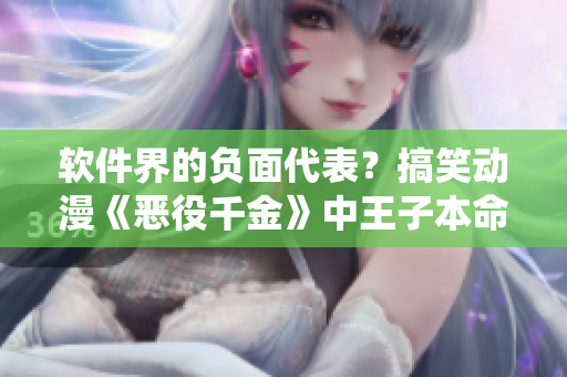 軟件界的負(fù)面代表？搞笑動漫《惡役千金》中王子本命亮相