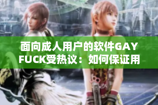 面向成人用戶的軟件GAYFUCK受熱議：如何保證用戶隱私安全？