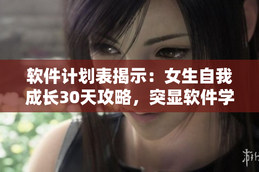 軟件計(jì)劃表揭示：女生自我成長(zhǎng)30天攻略，突顯軟件學(xué)習(xí)發(fā)育！