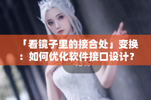 「看鏡子里的接合處」變換：如何優(yōu)化軟件接口設(shè)計？