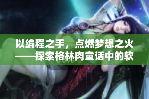 以編程之手，點燃夢想之火——探索格林肉童話中的軟件開發(fā)啟示