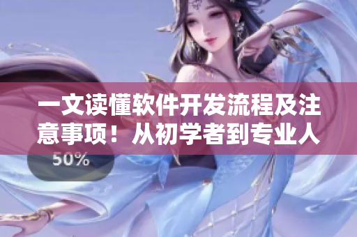 一文讀懂軟件開發(fā)流程及注意事項！從初學者到專業(yè)人士的全面指南