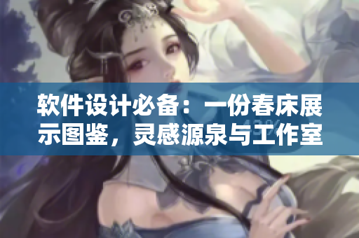 軟件設(shè)計必備：一份春床展示圖鑒，靈感源泉與工作室的分享!