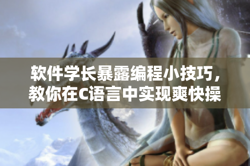 軟件學(xué)長暴露編程小技巧，教你在C語言中實現(xiàn)爽快操作!