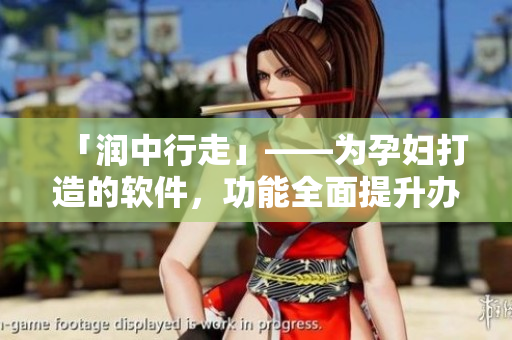 「潤中行走」——為孕婦打造的軟件，功能全面提升辦公效能
