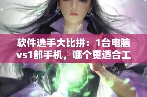 軟件選手大比拼：1臺(tái)電腦vs1部手機(jī)，哪個(gè)更適合工作？