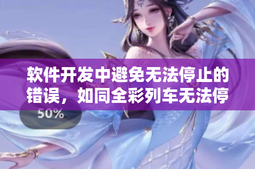 軟件開發(fā)中避免無法停止的錯(cuò)誤，如同全彩列車無法停下的驚險(xiǎn)。
