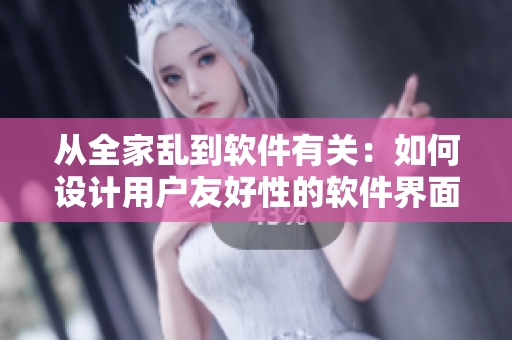 從全家亂到軟件有關(guān)：如何設(shè)計用戶友好性的軟件界面