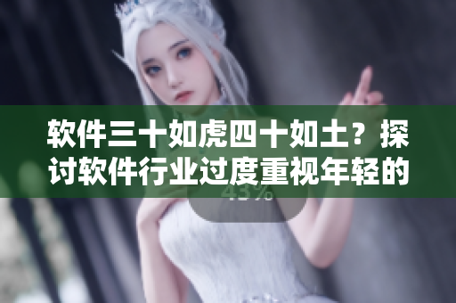 軟件三十如虎四十如土？探討軟件行業(yè)過(guò)度重視年輕的現(xiàn)象