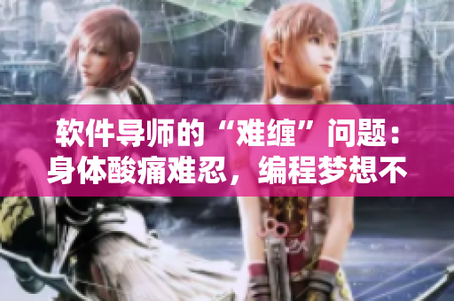 軟件導(dǎo)師的“難纏”問題：身體酸痛難忍，編程夢想不止！