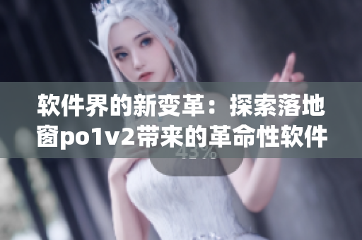 軟件界的新變革：探索落地窗po1v2帶來的革命性軟件創(chuàng)新