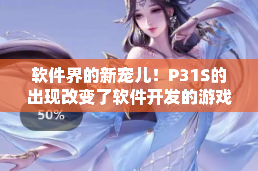 軟件界的新寵兒！P31S的出現(xiàn)改變了軟件開發(fā)的游戲規(guī)則！——軟件改進者
