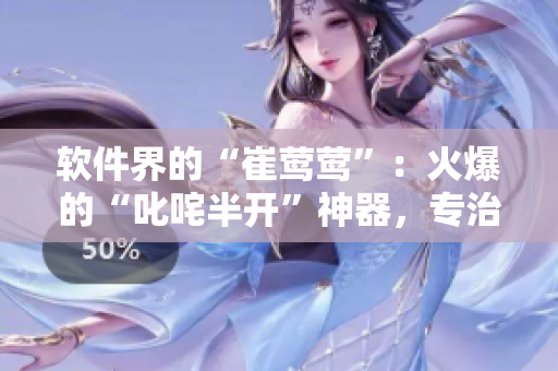 軟件界的“崔鶯鶯”：火爆的“叱咤半開”神器，專治軟件卡頓！
