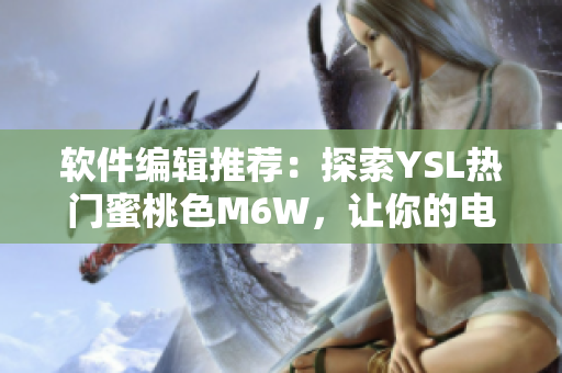 軟件編輯推薦：探索YSL熱門蜜桃色M6W，讓你的電腦界面煥然一新
