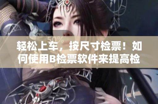輕松上車，按尺寸檢票！如何使用B檢票軟件來提高檢票效率？