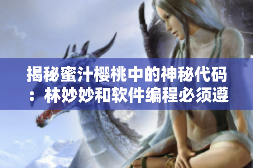 揭秘蜜汁櫻桃中的神秘代碼：林妙妙和軟件編程必須遵循的性格特點(diǎn)