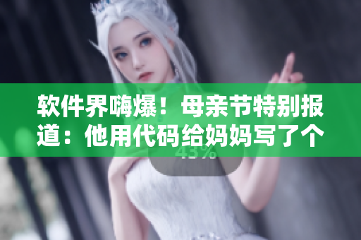軟件界嗨爆！母親節(jié)特別報(bào)道：他用代碼給媽媽寫了個(gè)生日禮物！
