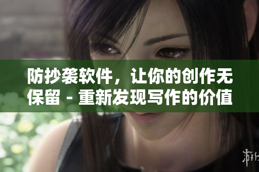防抄襲軟件，讓你的創(chuàng)作無保留 - 重新發(fā)現(xiàn)寫作的價值