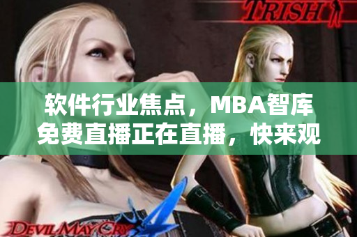 軟件行業(yè)焦點，MBA智庫免費直播正在直播，快來觀看！