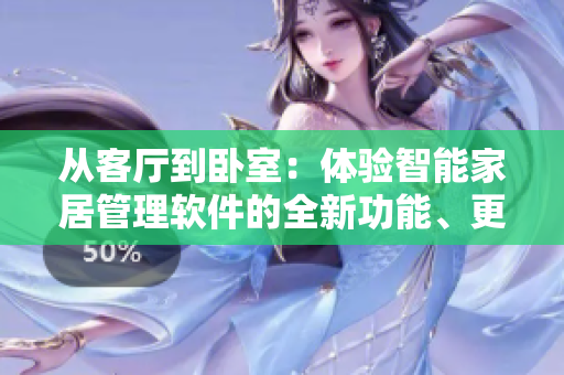 從客廳到臥室：體驗(yàn)智能家居管理軟件的全新功能、更高效體驗(yàn)