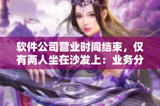 軟件公司營業(yè)時間結(jié)束，僅有兩人坐在沙發(fā)上：業(yè)務分析師和開發(fā)人員