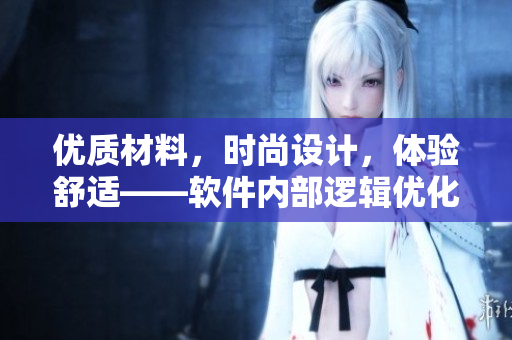 優(yōu)質材料，時尚設計，體驗舒適——軟件內部邏輯優(yōu)化重排實踐