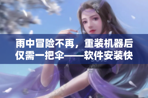 雨中冒險不再，重裝機器后僅需一把傘——軟件安裝快速指南