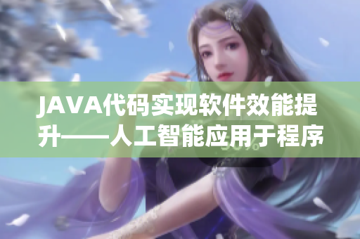JAVA代碼實(shí)現(xiàn)軟件效能提升——人工智能應(yīng)用于程序優(yōu)化
