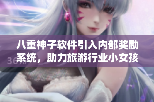 八重神子軟件引入內(nèi)部獎(jiǎng)勵(lì)系統(tǒng)，助力旅游行業(yè)小女孩的成長(zhǎng)