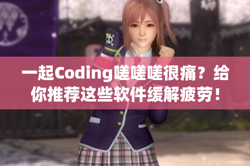 一起Coding嗟嗟嗟很痛？給你推薦這些軟件緩解疲勞！