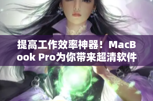 提高工作效率神器！MacBook Pro為你帶來超清軟件體驗(yàn)