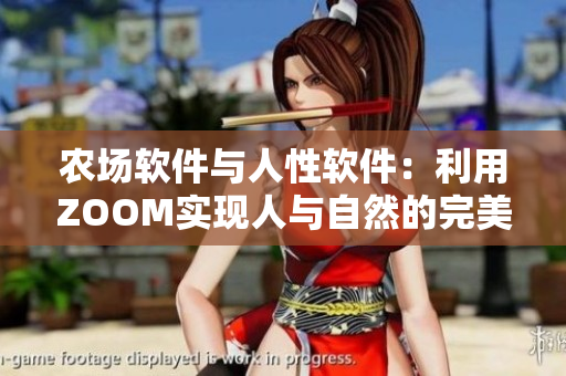 農(nóng)場(chǎng)軟件與人性軟件：利用ZOOM實(shí)現(xiàn)人與自然的完美融合