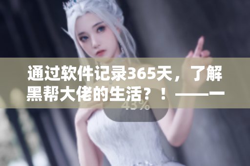 通過軟件記錄365天，了解黑幫大佬的生活？！——一款顛覆常規(guī)的記錄軟件