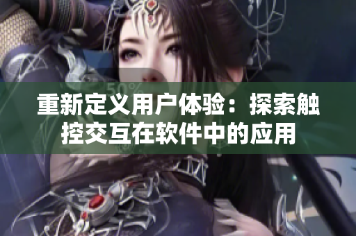 重新定義用戶體驗(yàn)：探索觸控交互在軟件中的應(yīng)用