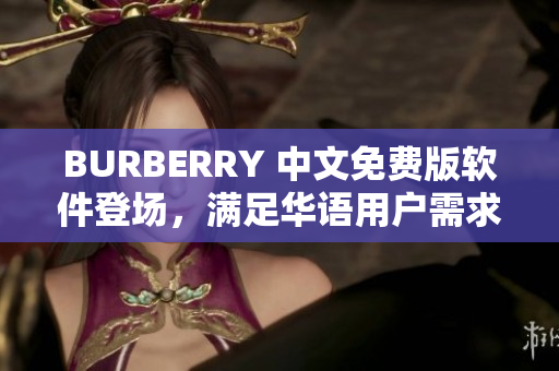 BURBERRY 中文免費(fèi)版軟件登場(chǎng)，滿足華語用戶需求