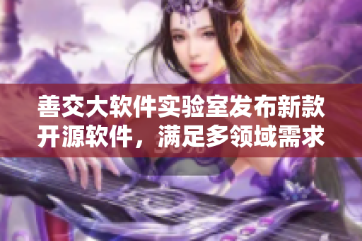 善交大軟件實驗室發(fā)布新款開源軟件，滿足多領(lǐng)域需求