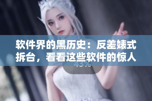 軟件界的黑歷史：反差婊式拆臺，看看這些軟件的驚人內(nèi)幕