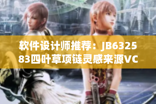 軟件設(shè)計(jì)師推薦：JB632583四葉草項(xiàng)鏈靈感來(lái)源VCA750自動(dòng)化工具