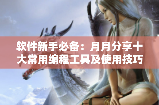 軟件新手必備：月月分享十大常用編程工具及使用技巧